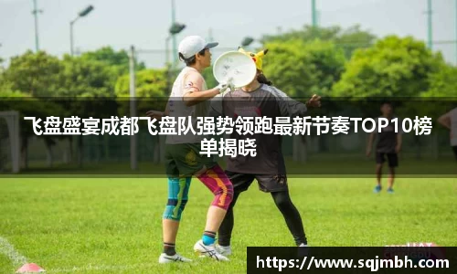 飞盘盛宴成都飞盘队强势领跑最新节奏TOP10榜单揭晓